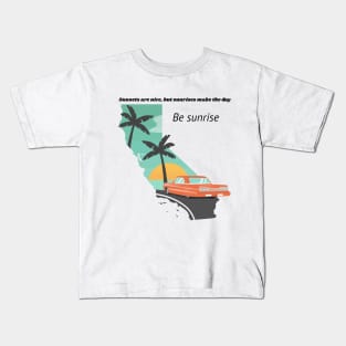 sunsets are nice, but sunrises make the day. Be Sunrise Kids T-Shirt